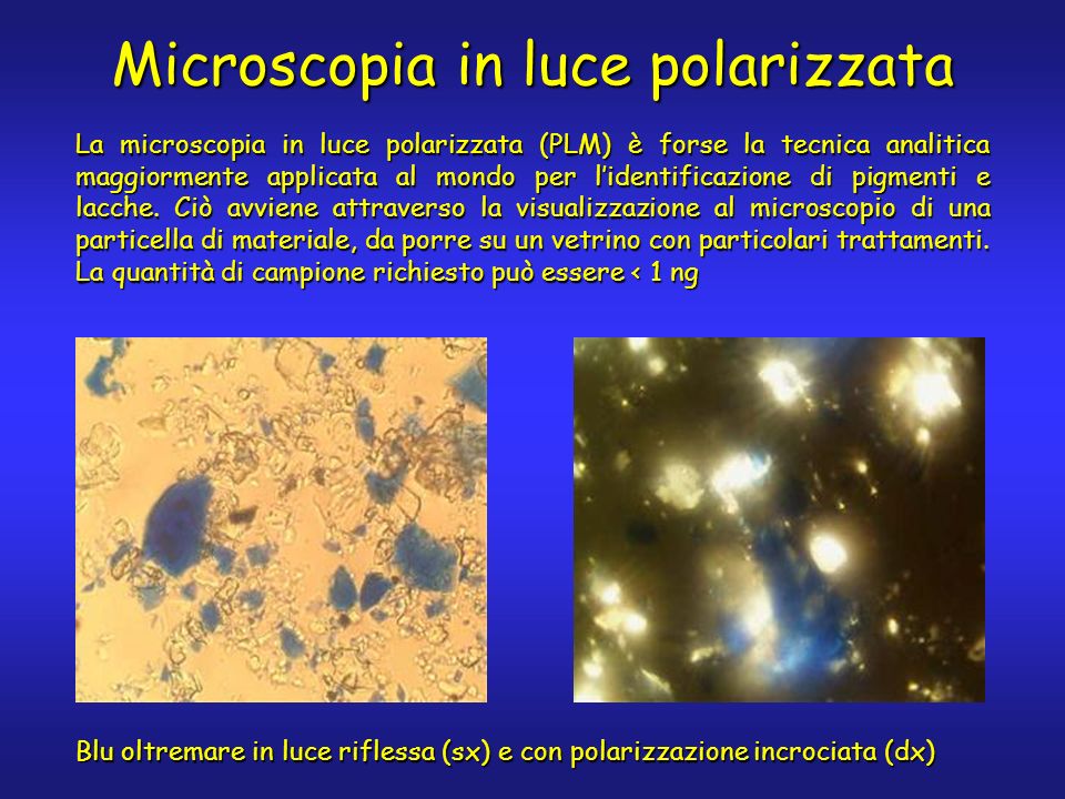 La microscopia in luce polarizzata (PLM) è forse la tecnica analitica maggiormente applicata al mondo per lidentificazione di pigmenti e lacche.