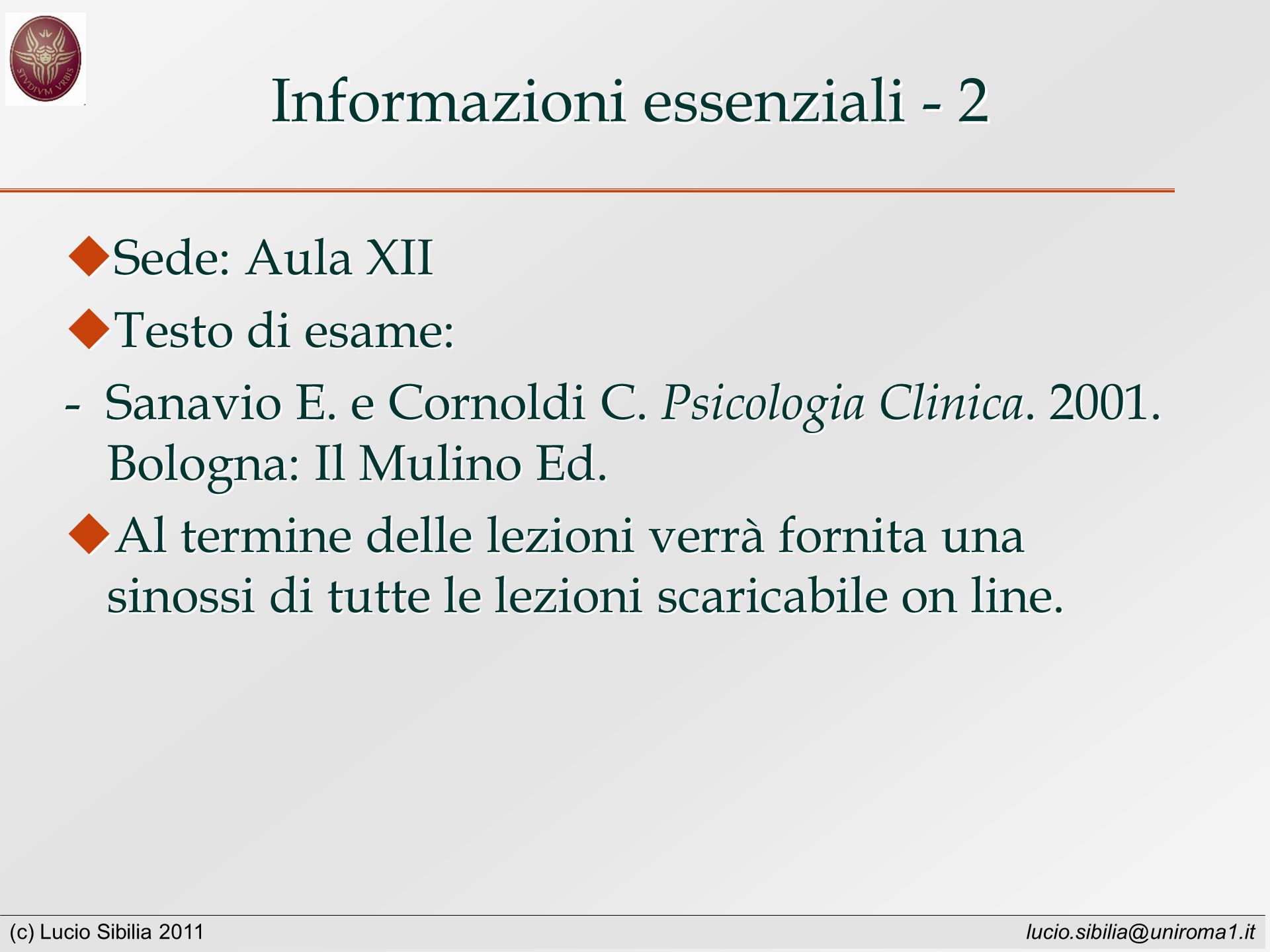 (c) Lucio Sibilia 2011 Informazioni essenziali - 2 Sede: Aula XII Testo di esame: - Sanavio E.