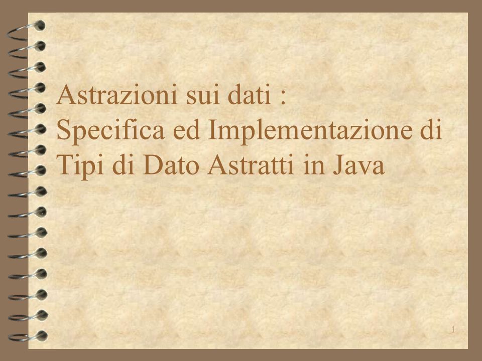 1 Astrazioni sui dati : Specifica ed Implementazione di Tipi di Dato Astratti in Java