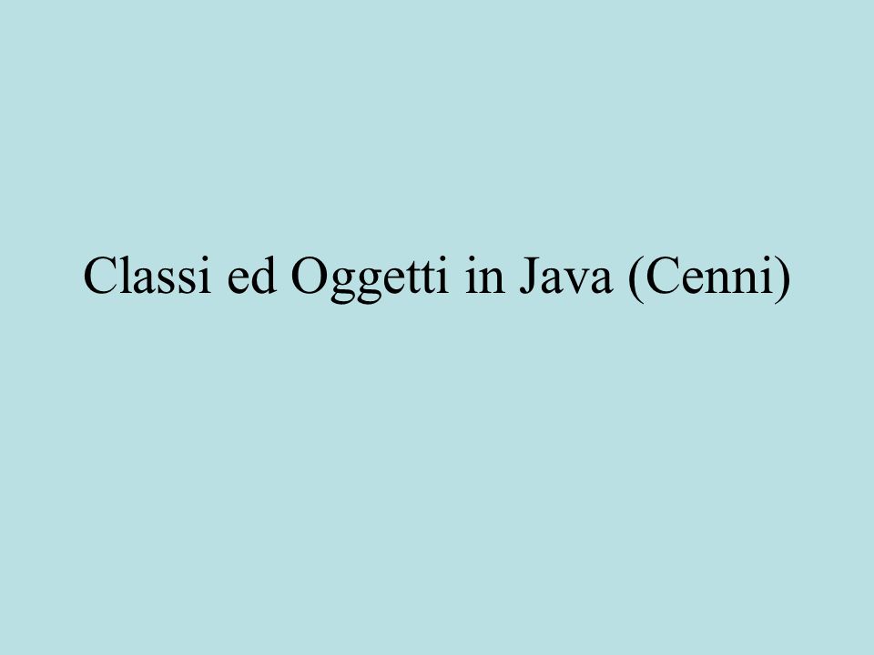Classi ed Oggetti in Java (Cenni)