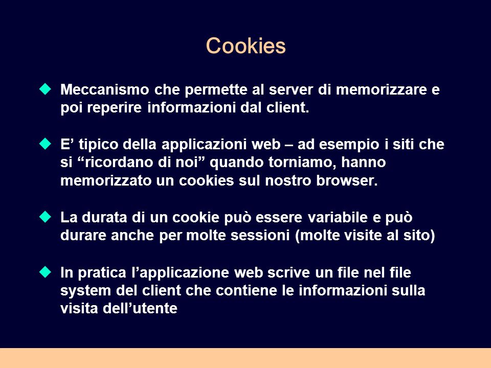 Cookies Meccanismo che permette al server di memorizzare e poi reperire informazioni dal client.