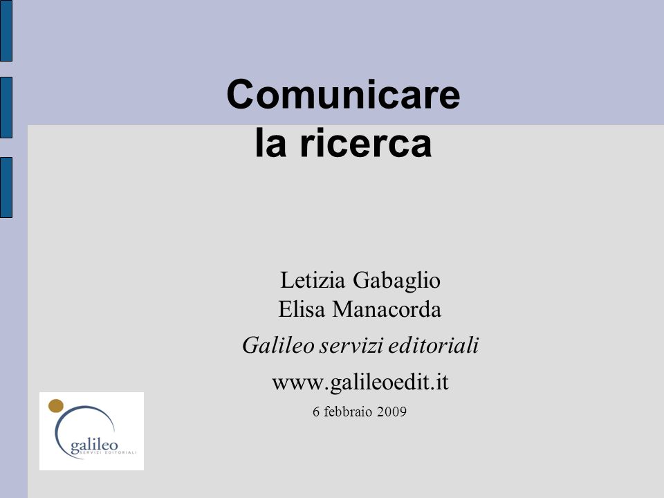 Comunicare la ricerca Letizia Gabaglio Elisa Manacorda Galileo servizi editoriali   6 febbraio 2009