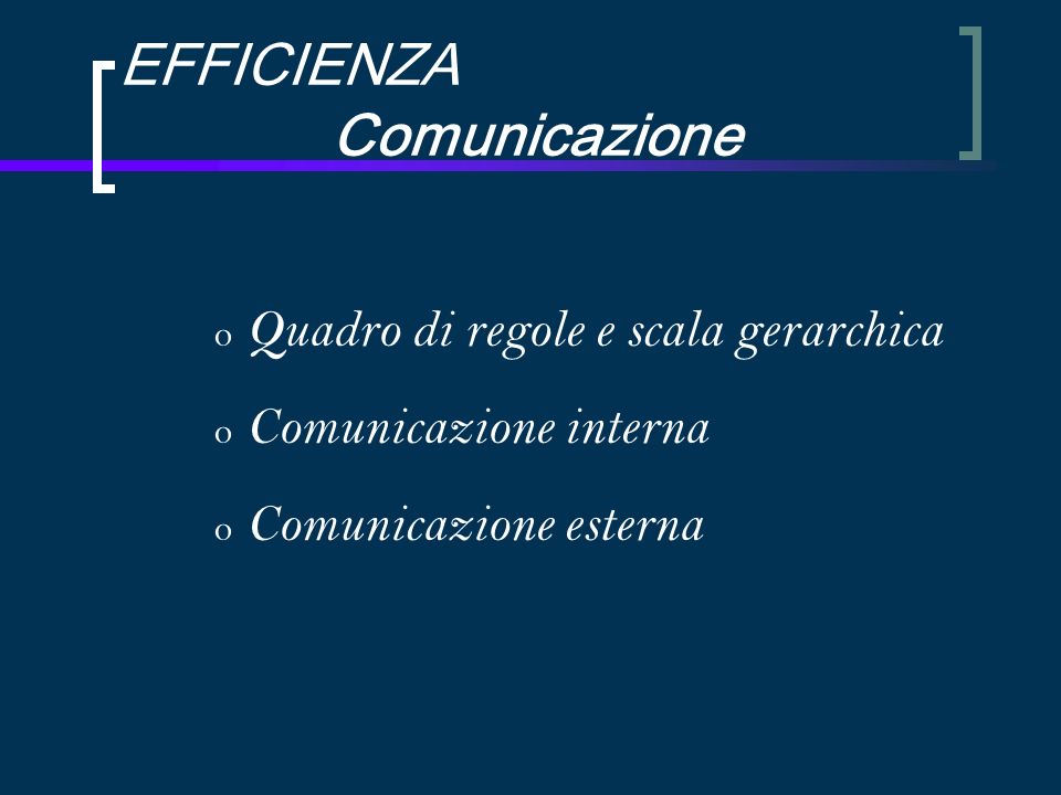 EFFICIENZA Comunicazione o Quadro di regole e scala gerarchica o Comunicazione interna o Comunicazione esterna