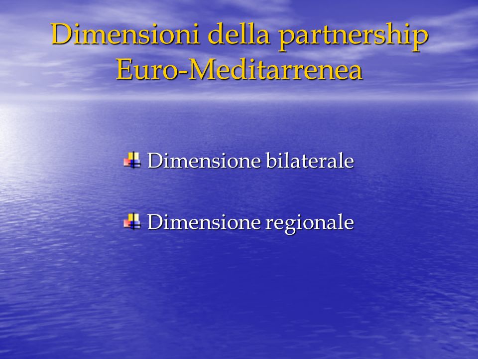 Dimensioni della partnership Euro-Meditarrenea Dimensione bilaterale Dimensione bilaterale Dimensione regionale Dimensione regionale