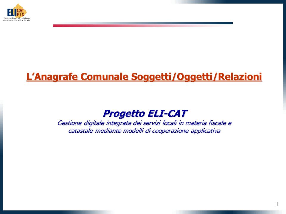 1 LAnagrafe Comunale Soggetti/Oggetti/Relazioni Progetto ELI-CAT Gestione digitale integrata dei servizi locali in materia fiscale e catastale mediante modelli di cooperazione applicativa