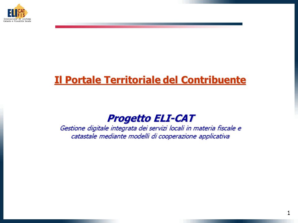 1 Il Portale Territoriale del Contribuente Progetto ELI-CAT Gestione digitale integrata dei servizi locali in materia fiscale e catastale mediante modelli di cooperazione applicativa