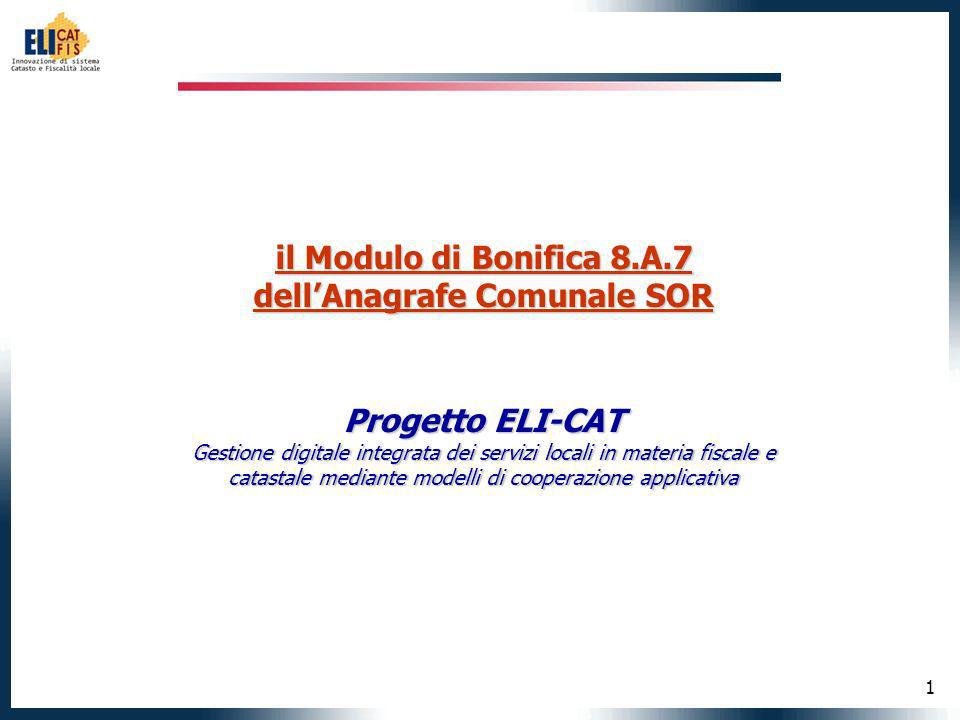 1 il Modulo di Bonifica 8.A.7 dellAnagrafe Comunale SOR Progetto ELI-CAT Gestione digitale integrata dei servizi locali in materia fiscale e catastale mediante modelli di cooperazione applicativa