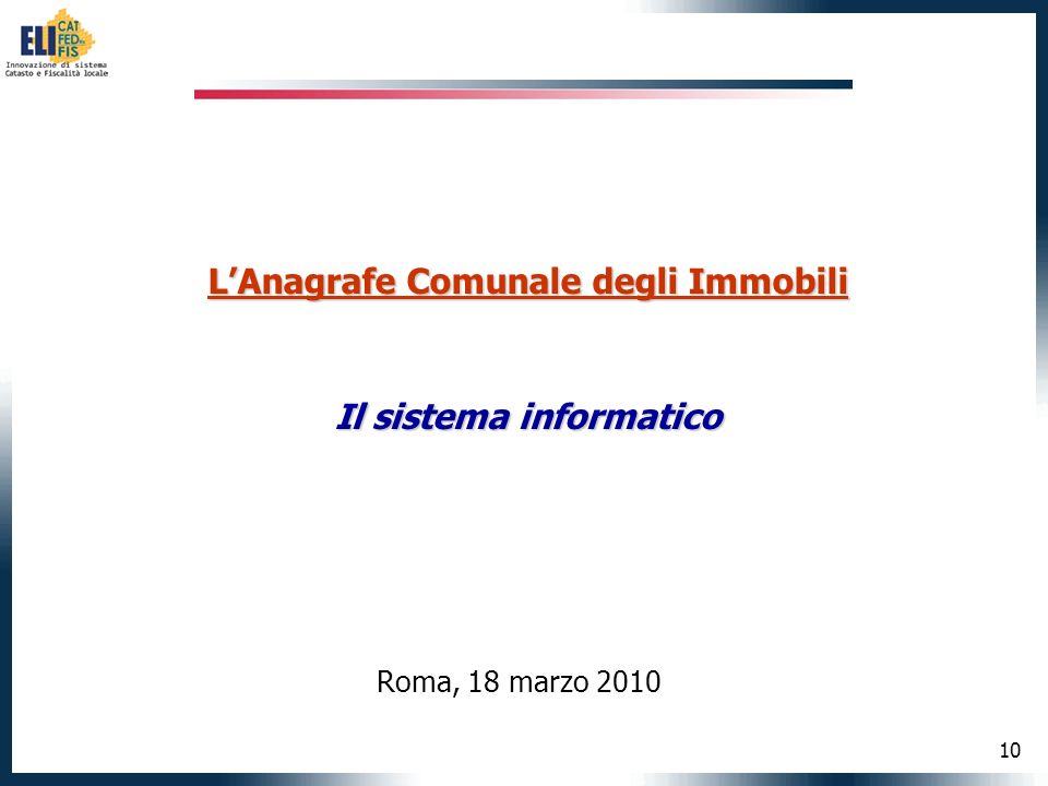 10 LAnagrafe Comunale degli Immobili Il sistema informatico Roma, 18 marzo 2010