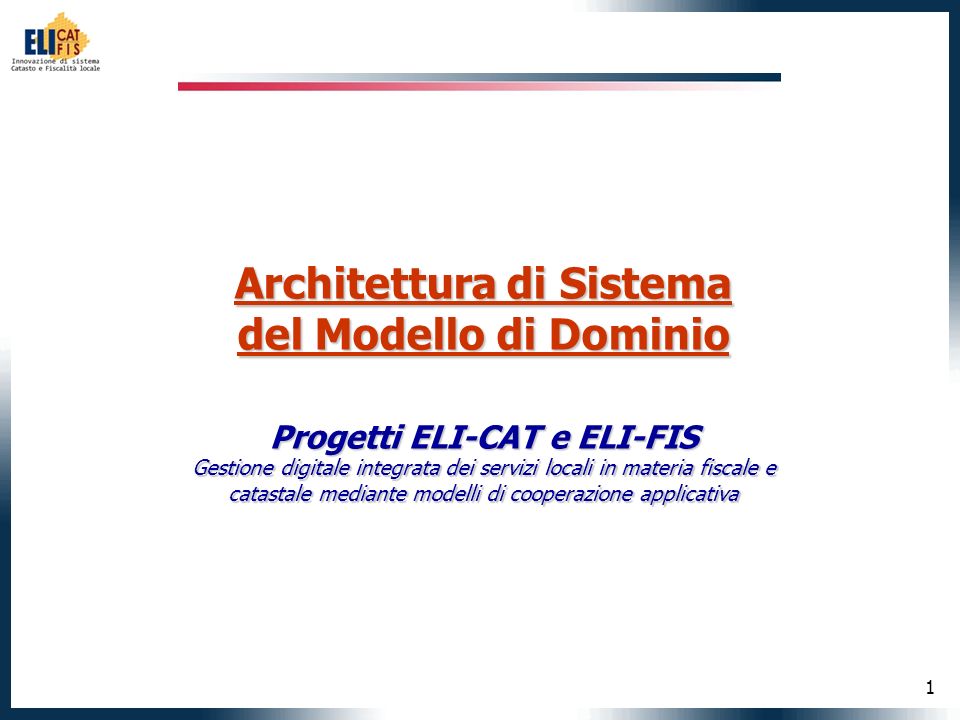 1 Architettura di Sistema del Modello di Dominio Progetti ELI-CAT e ELI-FIS Gestione digitale integrata dei servizi locali in materia fiscale e catastale mediante modelli di cooperazione applicativa