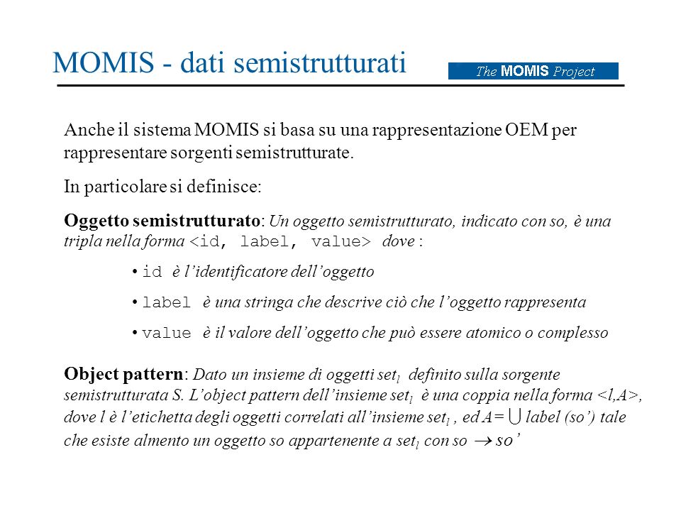 MOMIS - dati semistrutturati Anche il sistema MOMIS si basa su una rappresentazione OEM per rappresentare sorgenti semistrutturate.