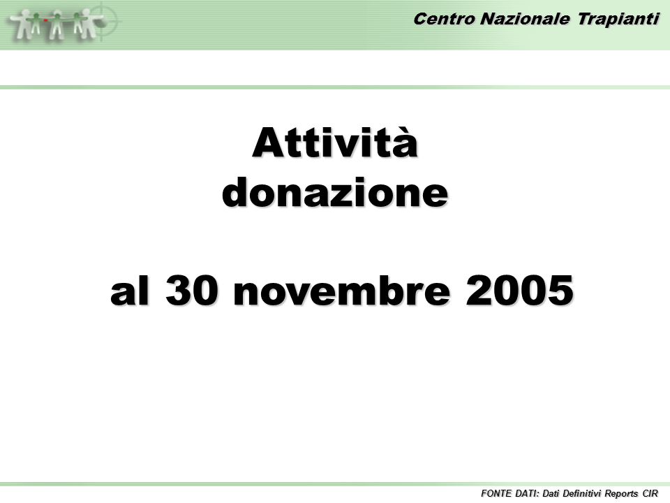 Centro Nazionale Trapianti Attivitàdonazione al 30 novembre 2005 al 30 novembre 2005 FONTE DATI: Dati Definitivi Reports CIR