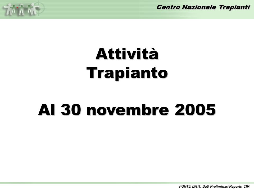 Centro Nazionale Trapianti AttivitàTrapianto Al 30 novembre 2005 FONTE DATI: Dati Preliminari Reports CIR