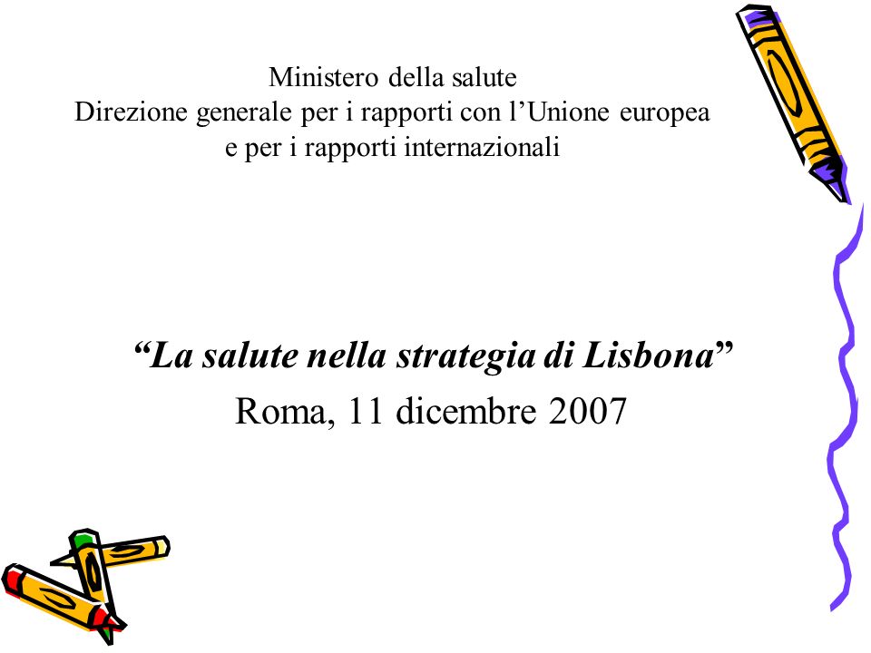 Ministero della salute Direzione generale per i rapporti con lUnione europea e per i rapporti internazionali La salute nella strategia di Lisbona Roma, 11 dicembre 2007