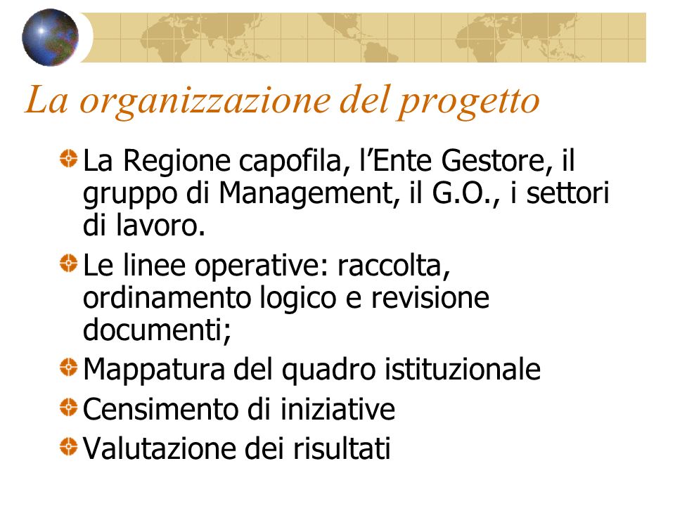 La organizzazione del progetto La Regione capofila, lEnte Gestore, il gruppo di Management, il G.O., i settori di lavoro.