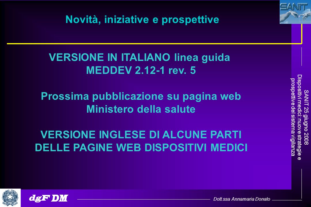 Dott.ssa Annamaria Donato SANIT 25 giugno 2008 Dispositivi medici: nuove strategie e prospettive del sistema vigilanza Novità, iniziative e prospettive VERSIONE IN ITALIANO linea guida MEDDEV rev.