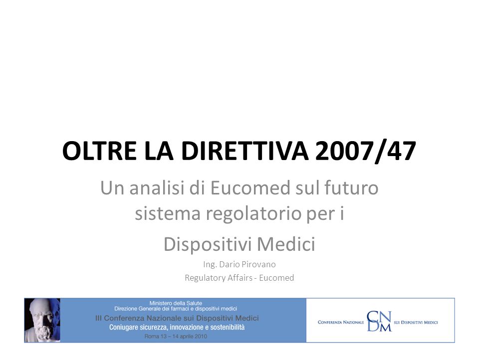 OLTRE LA DIRETTIVA 2007/47 Un analisi di Eucomed sul futuro sistema regolatorio per i Dispositivi Medici Ing.