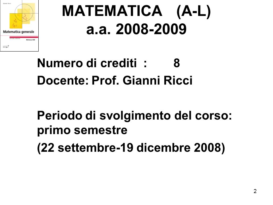 2 MATEMATICA (A-L) a.a Numero di crediti :8 Docente:Prof.