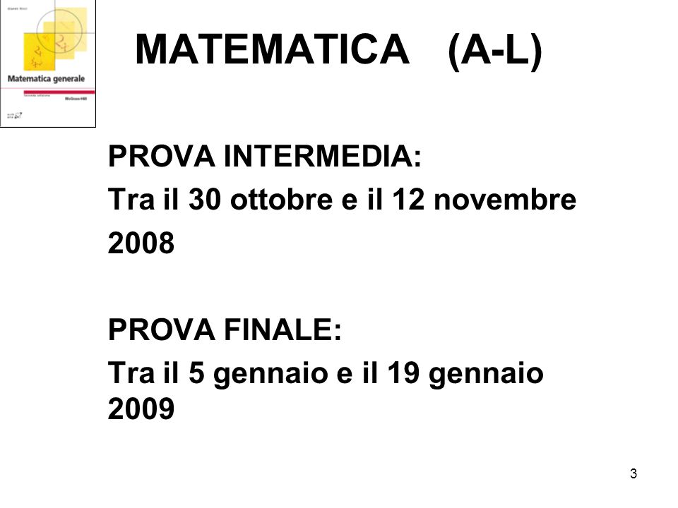 3 MATEMATICA (A-L) PROVA INTERMEDIA: Tra il 30 ottobre e il 12 novembre 2008 PROVA FINALE: Tra il 5 gennaio e il 19 gennaio 2009