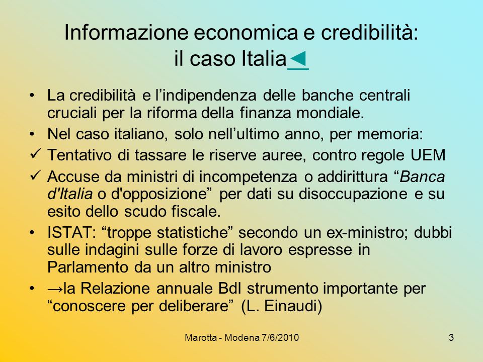 Marotta - Modena 7/6/20103 Informazione economica e credibilità: il caso Italia La credibilità e lindipendenza delle banche centrali cruciali per la riforma della finanza mondiale.