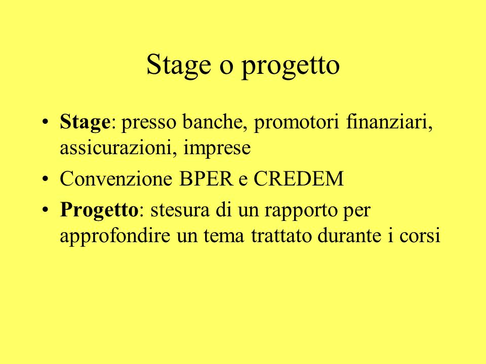 Stage o progetto Stage: presso banche, promotori finanziari, assicurazioni, imprese Convenzione BPER e CREDEM Progetto: stesura di un rapporto per approfondire un tema trattato durante i corsi