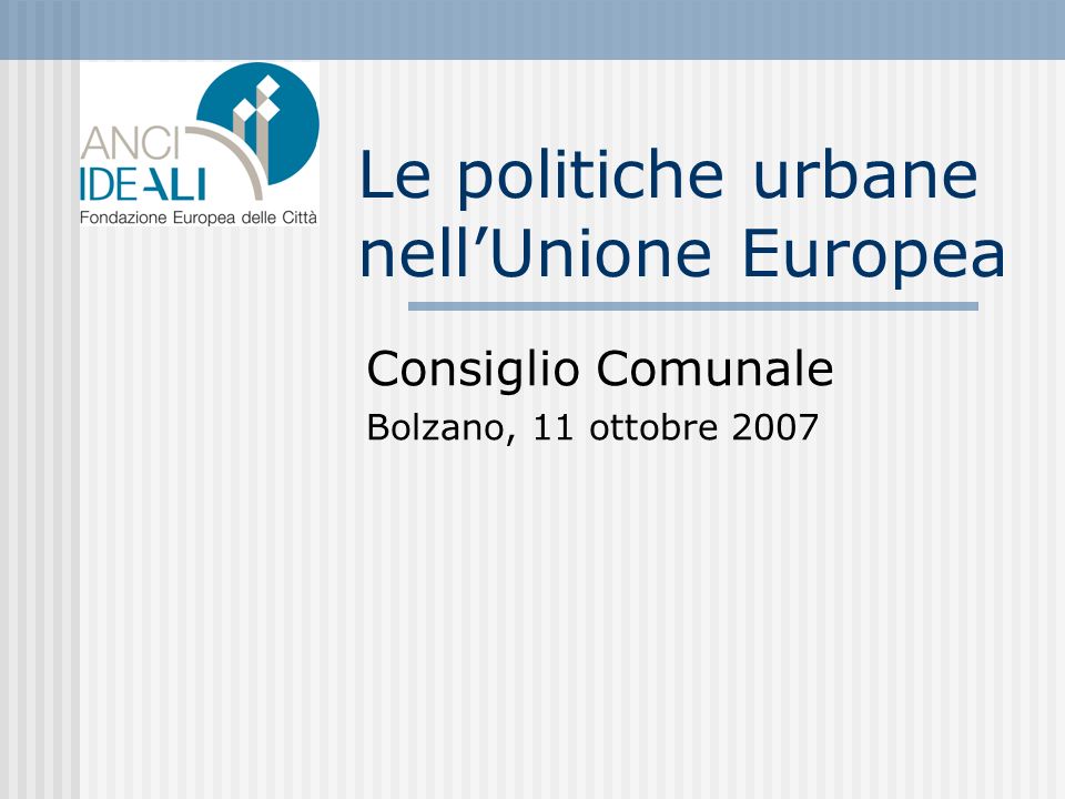 Le politiche urbane nellUnione Europea Consiglio Comunale Bolzano, 11 ottobre 2007