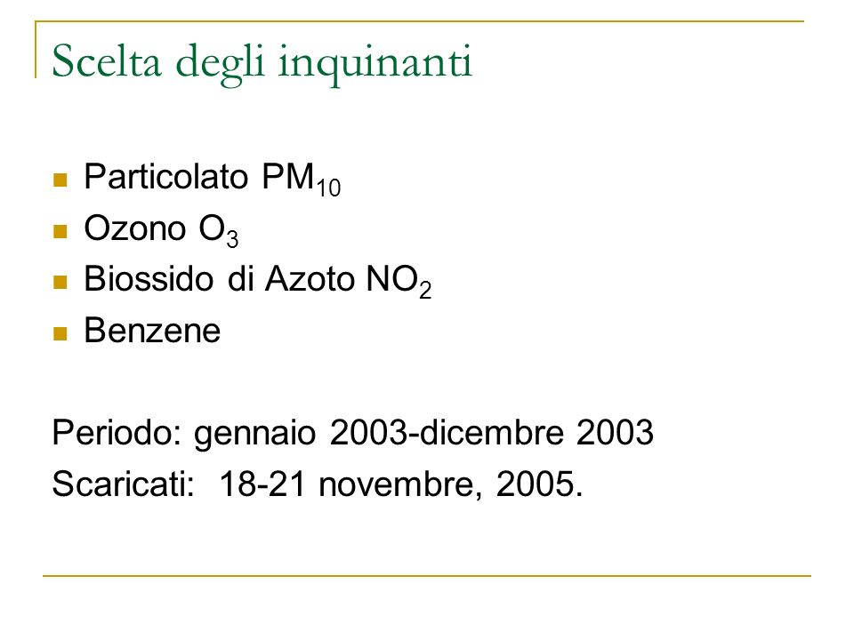 Scelta degli inquinanti Particolato PM 10 Ozono O 3 Biossido di Azoto NO 2 Benzene Periodo: gennaio 2003-dicembre 2003 Scaricati: novembre, 2005.