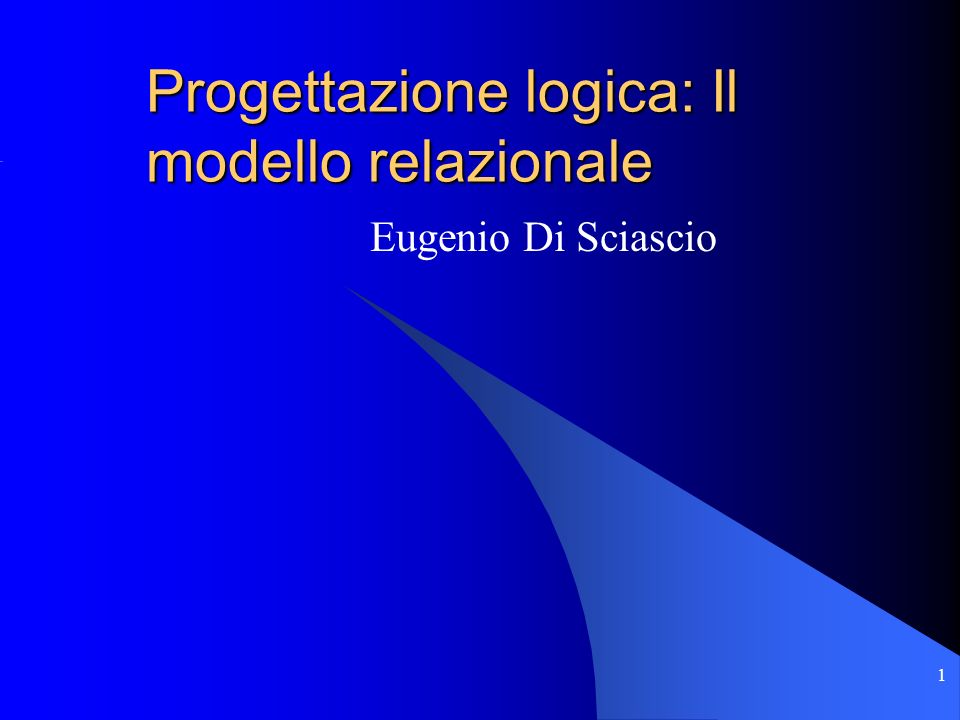 1 Progettazione logica: Il modello relazionale Eugenio Di Sciascio
