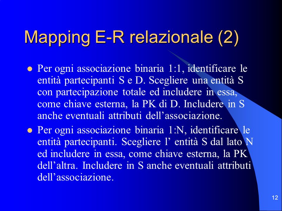 12 Mapping E-R relazionale (2) Per ogni associazione binaria 1:1, identificare le entità partecipanti S e D.