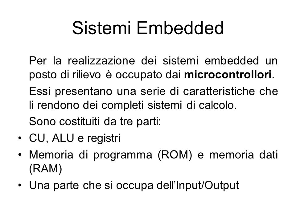 Sistemi Embedded Per la realizzazione dei sistemi embedded un posto di rilievo è occupato dai microcontrollori.