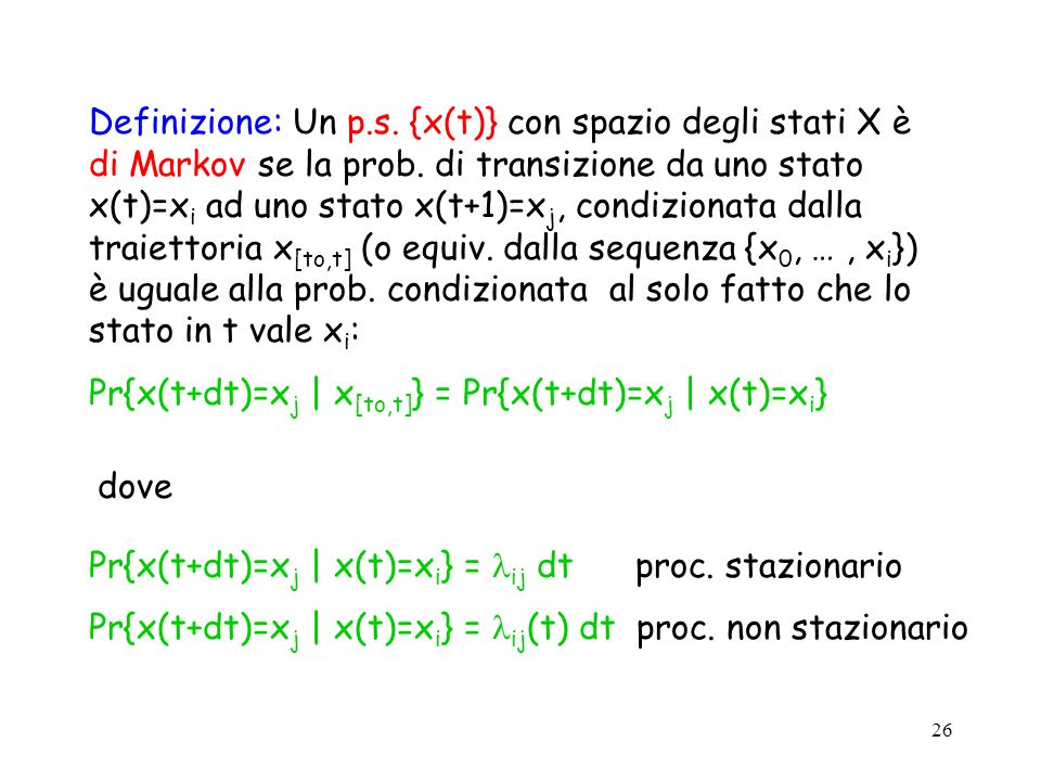 26 Definizione: Un p.s. {x(t)} con spazio degli stati X è di Markov se la prob.