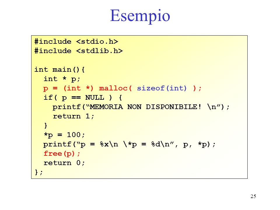 25 Esempio #include int main(){ int * p; p = (int *) malloc( sizeof(int) ); if( p == NULL ) { printf(MEMORIA NON DISPONIBILE.