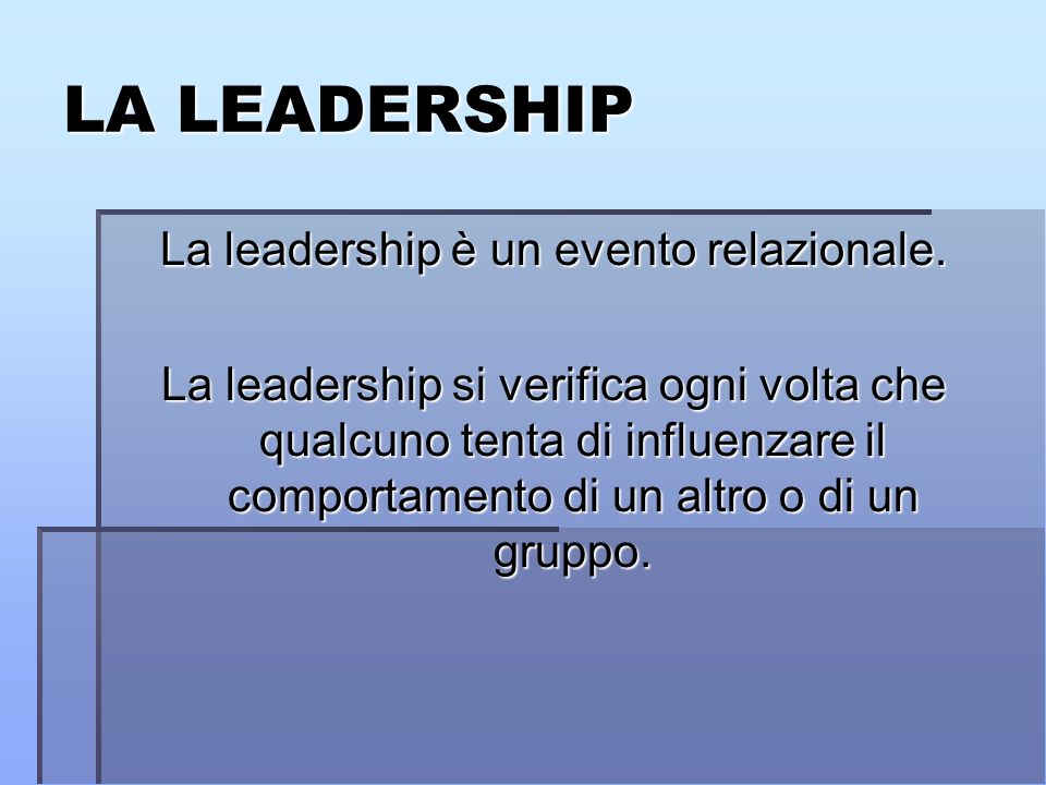 LA LEADERSHIP La leadership è un evento relazionale.