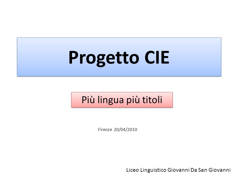 Progetto CIE Liceo Linguistico Giovanni Da San Giovanni Più lingua più titoli Firenze 20/04/2010