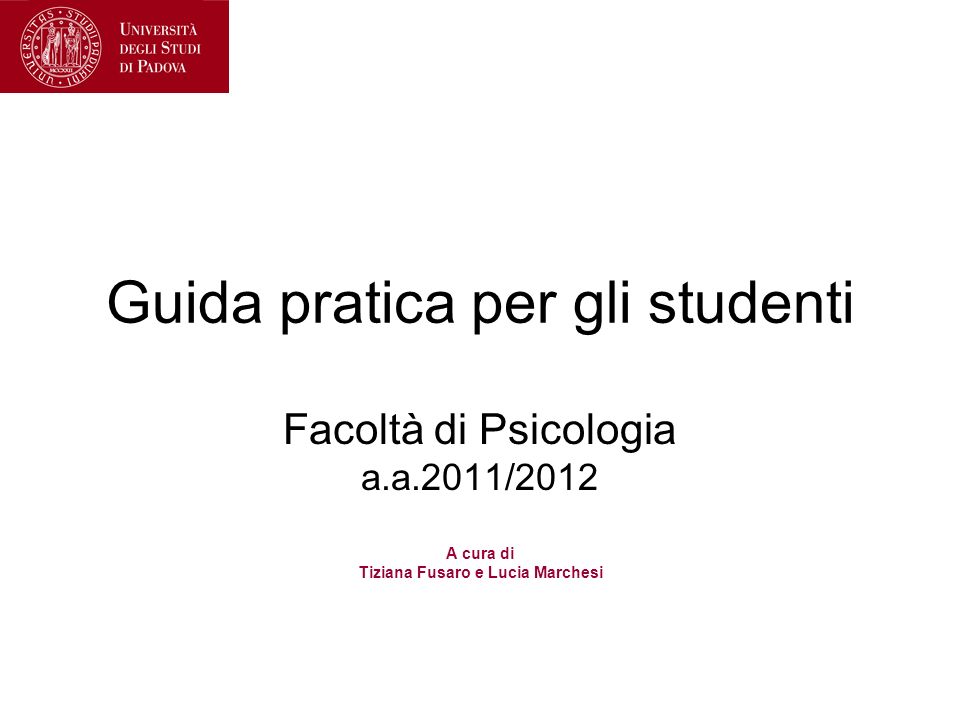 Facoltà di Psicologia a.a.2011/2012 A cura di Tiziana Fusaro e Lucia Marchesi Guida pratica per gli studenti