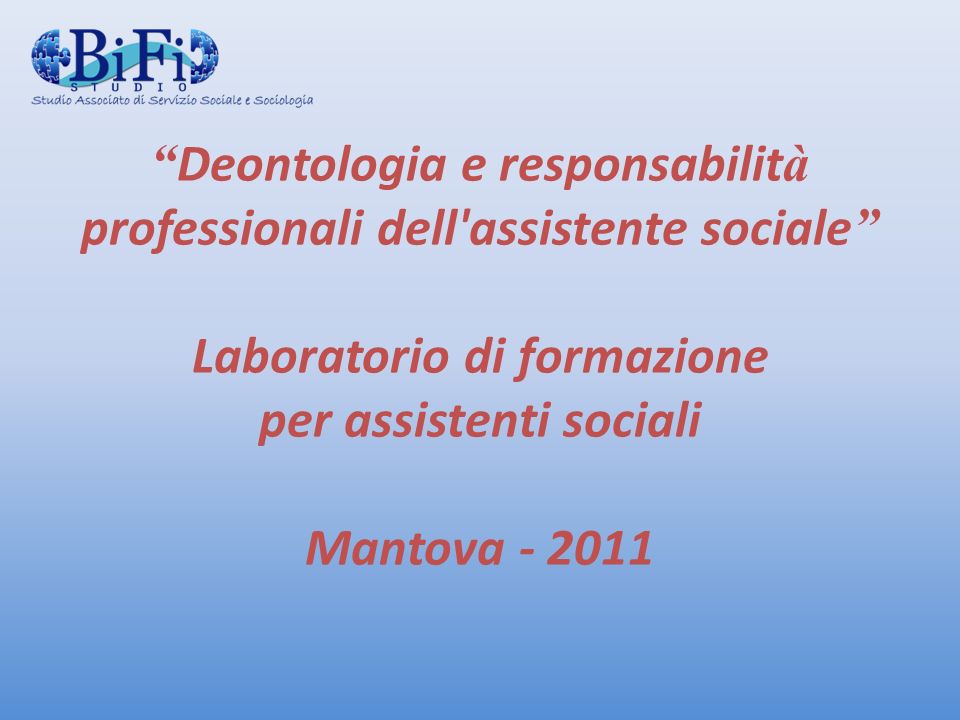 Deontologia e responsabilit à professionali dell assistente sociale Laboratorio di formazione per assistenti sociali Mantova