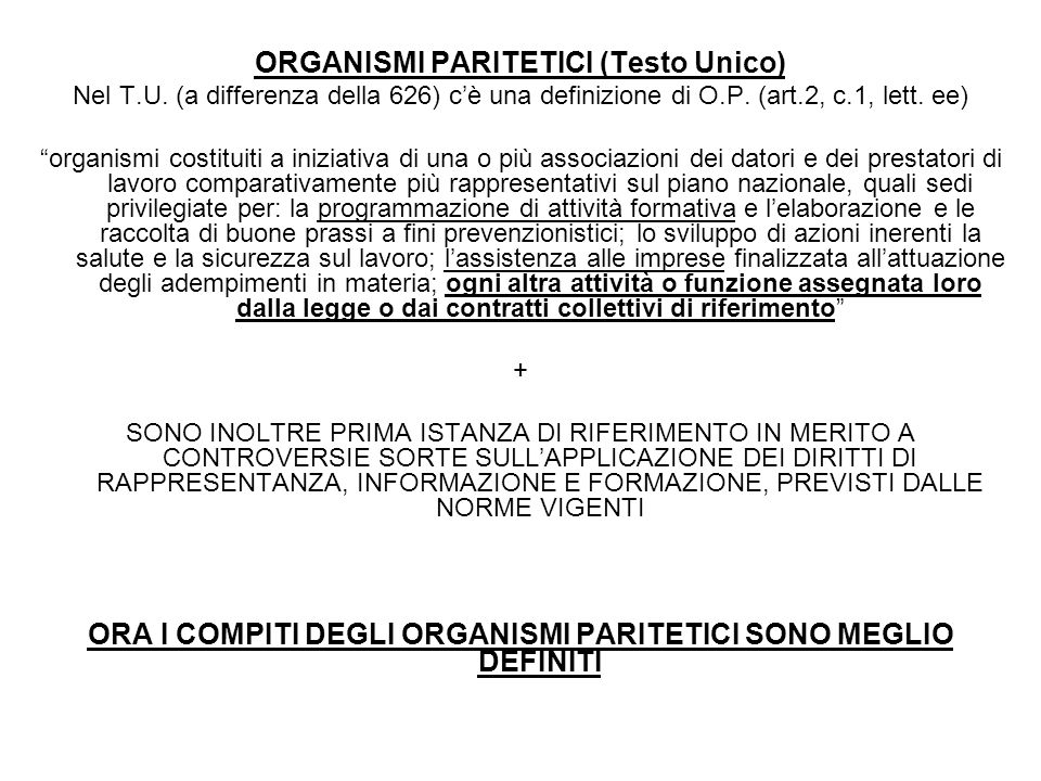 ORGANISMI PARITETICI (Testo Unico) Nel T.U. (a differenza della 626) cè una definizione di O.P.