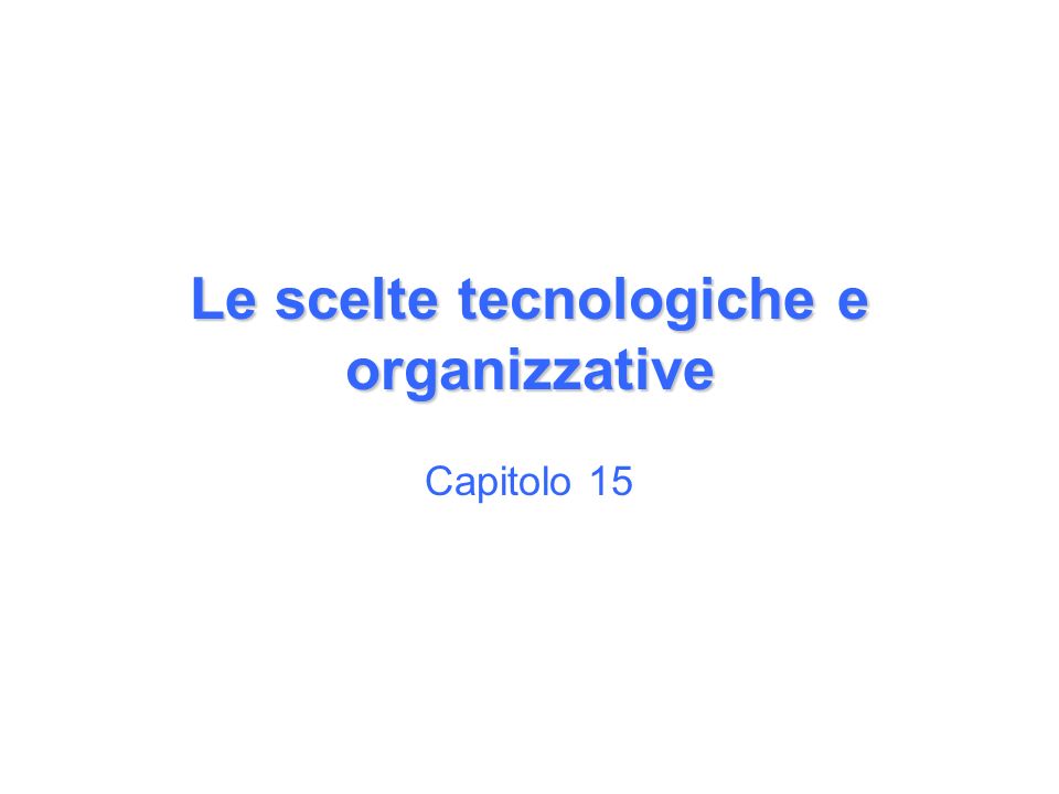 Le scelte tecnologiche e organizzative Capitolo 15