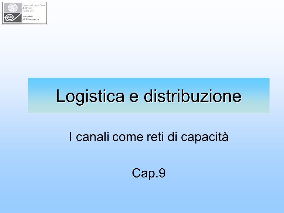 Logistica e distribuzione I canali come reti di capacità Cap.9