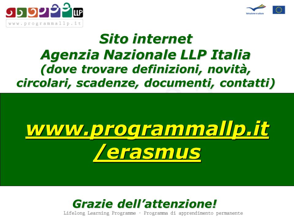 Sito internet Agenzia Nazionale LLP Italia (dove trovare definizioni, novità, circolari, scadenze, documenti, contatti)   /erasmus Grazie dellattenzione!