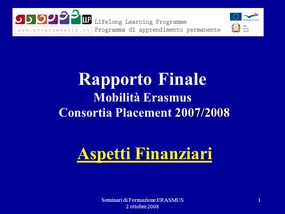 Seminari di Formazione ERASMUS 2 ottobre /2008 Rapporto Finale Mobilità Erasmus Consortia Placement 2007/2008 Aspetti Finanziari