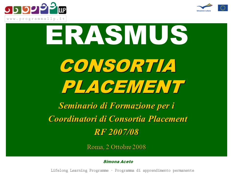 ERASMUS CONSORTIA PLACEMENT Seminario di Formazione per i Coordinatori di Consortia Placement Coordinatori di Consortia Placement RF 2007/08 Roma, 2 Ottobre 2008 Simona Aceto