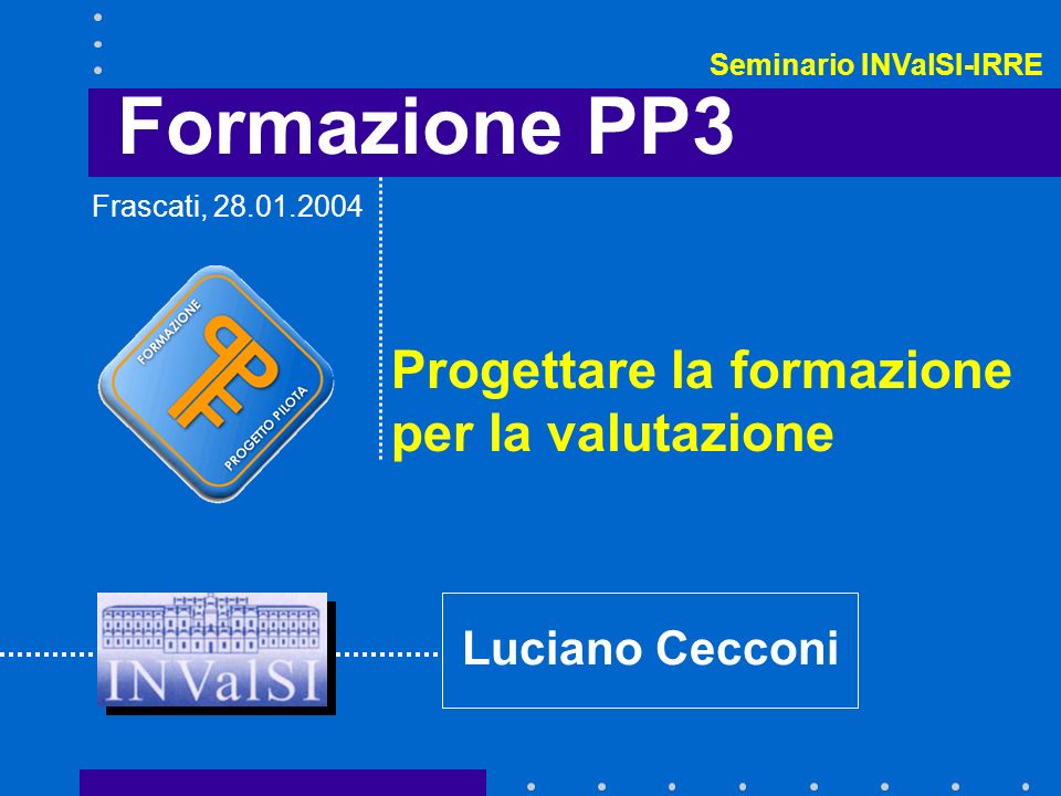 Formazione PP3 Progettare la formazione per la valutazione Luciano Cecconi Frascati, Seminario INValSI-IRRE