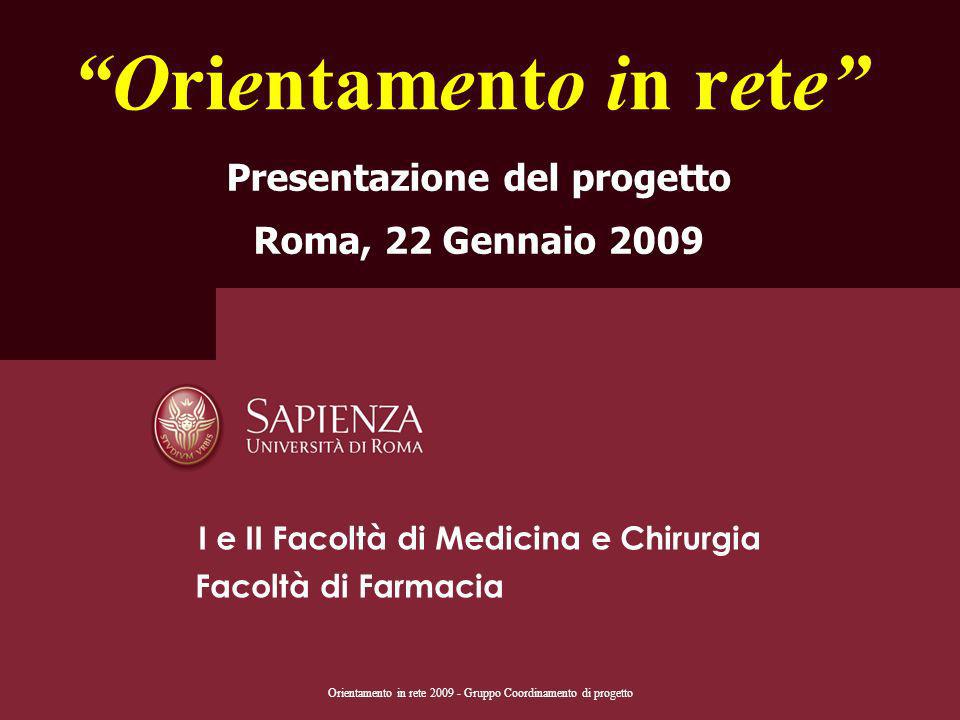 Orientamento in rete Gruppo Coordinamento di progetto Orientamento in rete Presentazione del progetto Roma, 22 Gennaio 2009 I e II Facoltà di Medicina e Chirurgia Facoltà di Farmacia