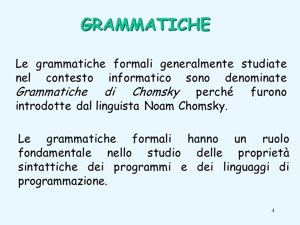 4 Le grammatiche formali generalmente studiate nel contesto informatico sono denominate Grammatiche di Chomsky perché furono introdotte dal linguista Noam Chomsky.