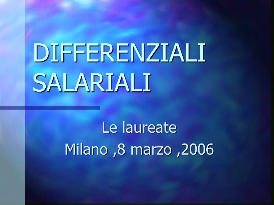 DIFFERENZIALI SALARIALI Le laureate Milano,8 marzo,2006
