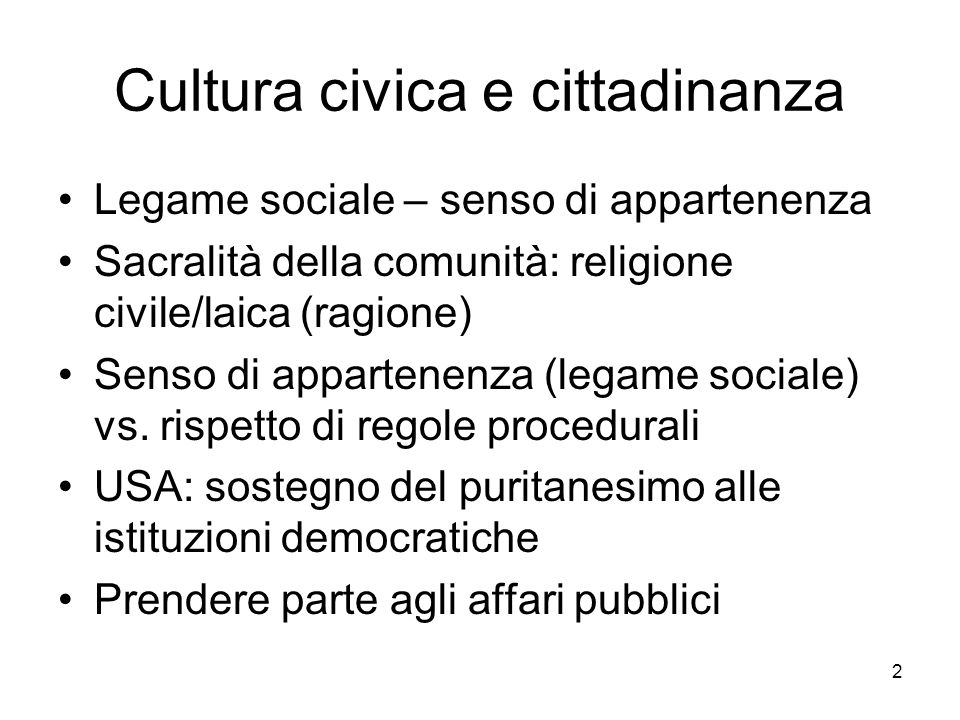 2 Cultura civica e cittadinanza Legame sociale – senso di appartenenza Sacralità della comunità: religione civile/laica (ragione) Senso di appartenenza (legame sociale) vs.