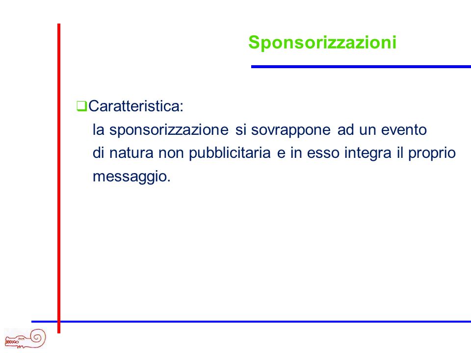 Sponsorizzazioni Caratteristica: la sponsorizzazione si sovrappone ad un evento di natura non pubblicitaria e in esso integra il proprio messaggio.