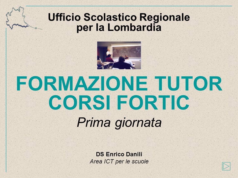 FORMAZIONE TUTOR CORSI FORTIC Prima giornata Ufficio Scolastico Regionale per la Lombardia DS Enrico Danili Area ICT per le scuole
