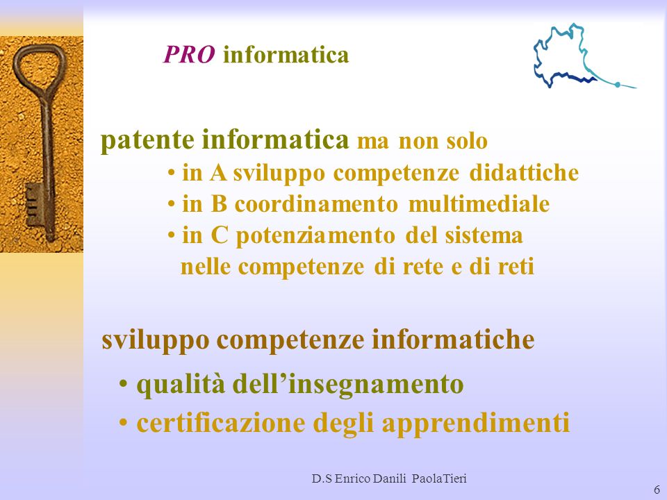 D.S Enrico Danili PaolaTieri 6 sviluppo competenze informatiche qualità dellinsegnamento certificazione degli apprendimenti patente informatica ma non solo in A sviluppo competenze didattiche in B coordinamento multimediale in C potenziamento del sistema nelle competenze di rete e di reti PRO informatica