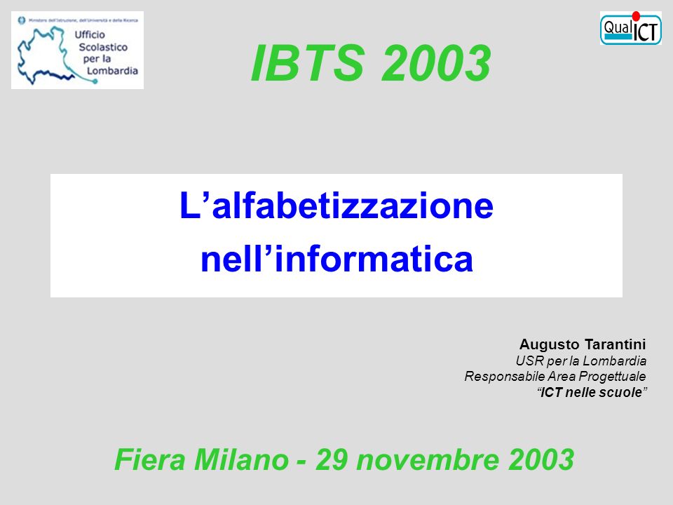 Augusto Tarantini USR per la Lombardia Responsabile Area Progettuale ICT nelle scuole Fiera Milano - 29 novembre 2003 IBTS 2003 Lalfabetizzazione nellinformatica